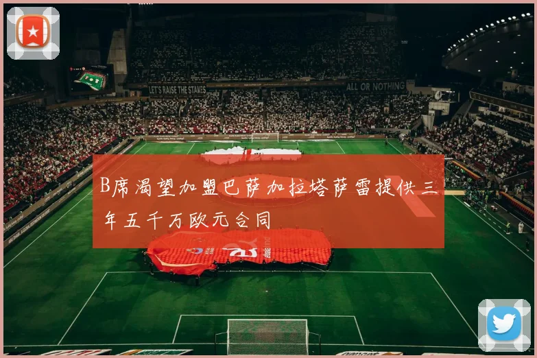 B席渴望加盟巴萨加拉塔萨雷提供三年五千万欧元合同