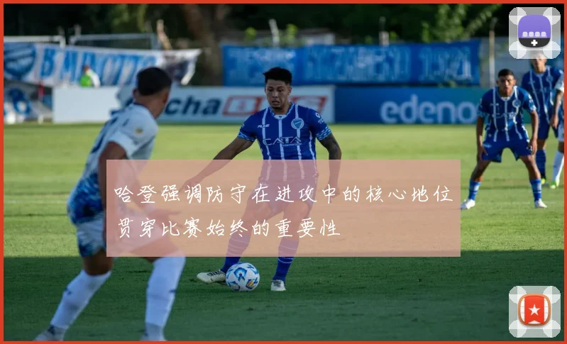 哈登强调防守在进攻中的核心地位贯穿比赛始终的重要性